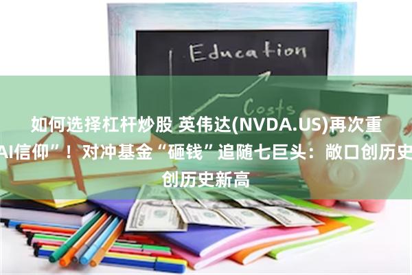 如何选择杠杆炒股 英伟达(NVDA.US)再次重振“AI信仰”！对冲基金“砸钱”追随七巨头：敞口创历史新高