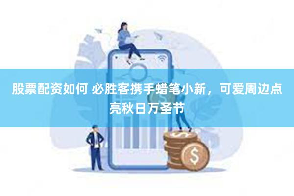 股票配资如何 必胜客携手蜡笔小新，可爱周边点亮秋日万圣节